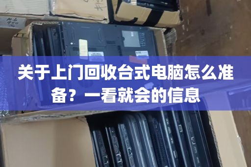 关于上门回收台式电脑怎么准备？一看就会的信息