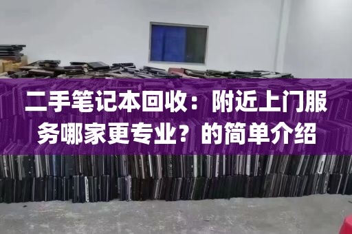 二手笔记本回收：附近上门服务哪家更专业？的简单介绍