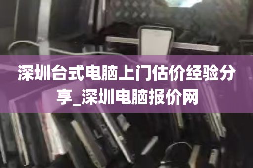 深圳台式电脑上门估价经验分享_深圳电脑报价网